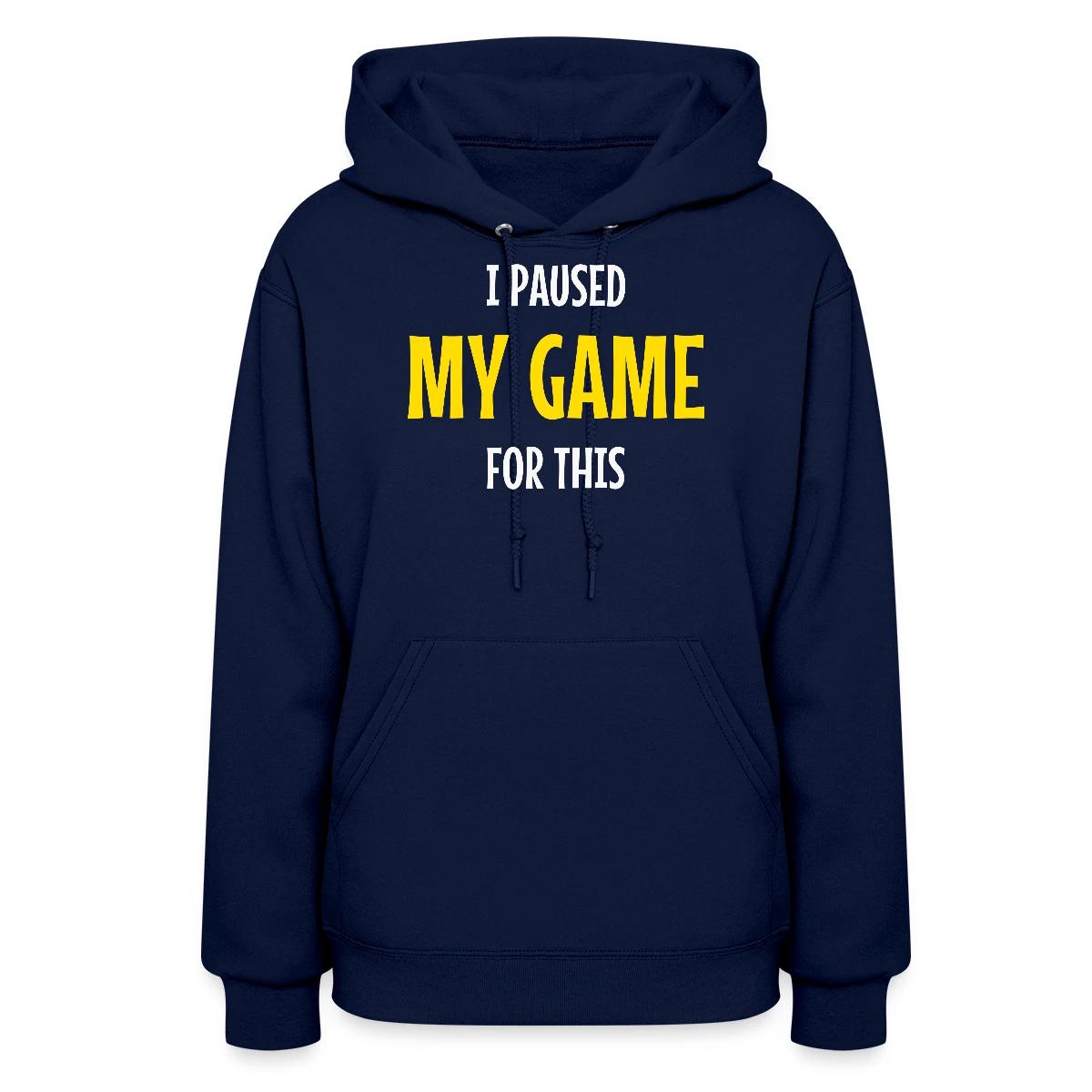 I paused my game for this - Women's hoodies