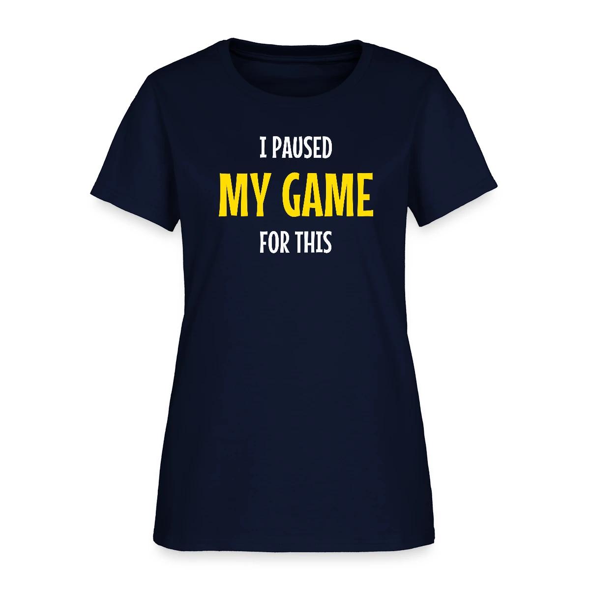 I paused my game for this - Women's T-shirt