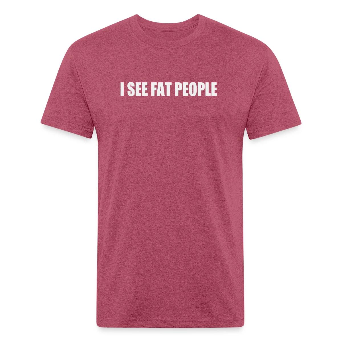I see fat people - Men's Fitted T-shirt