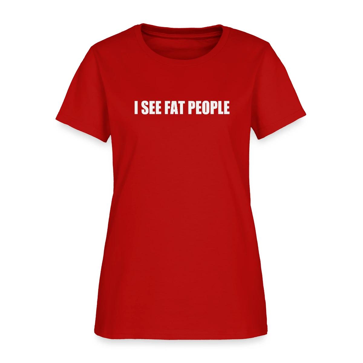 I see fat people - Women's T-shirt