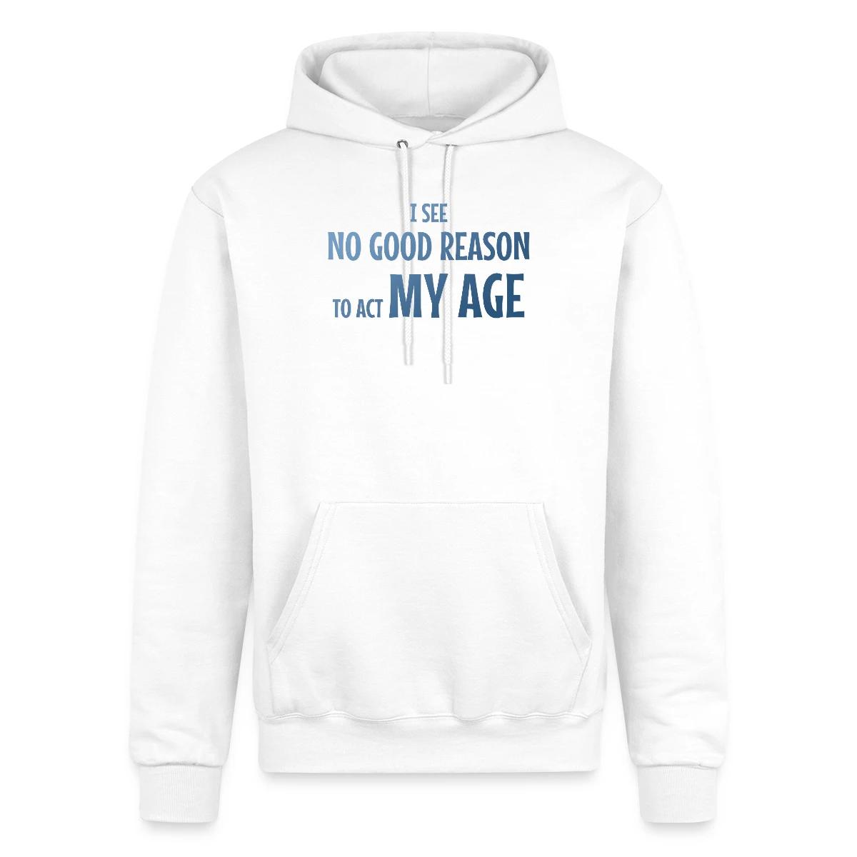 I see no good reason to act my age - Champion hoodie