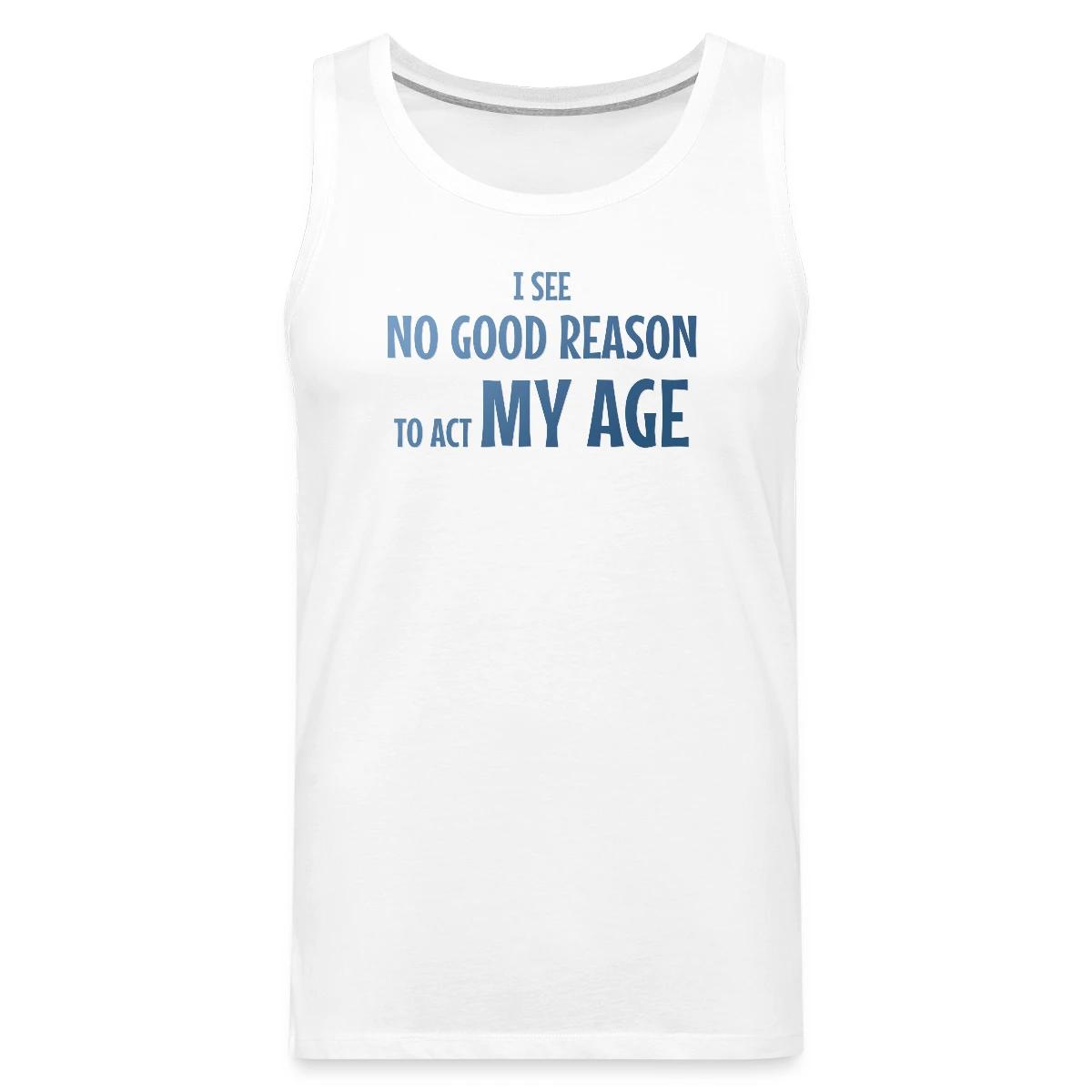I see no good reason to act my age - Mens's Tank tops