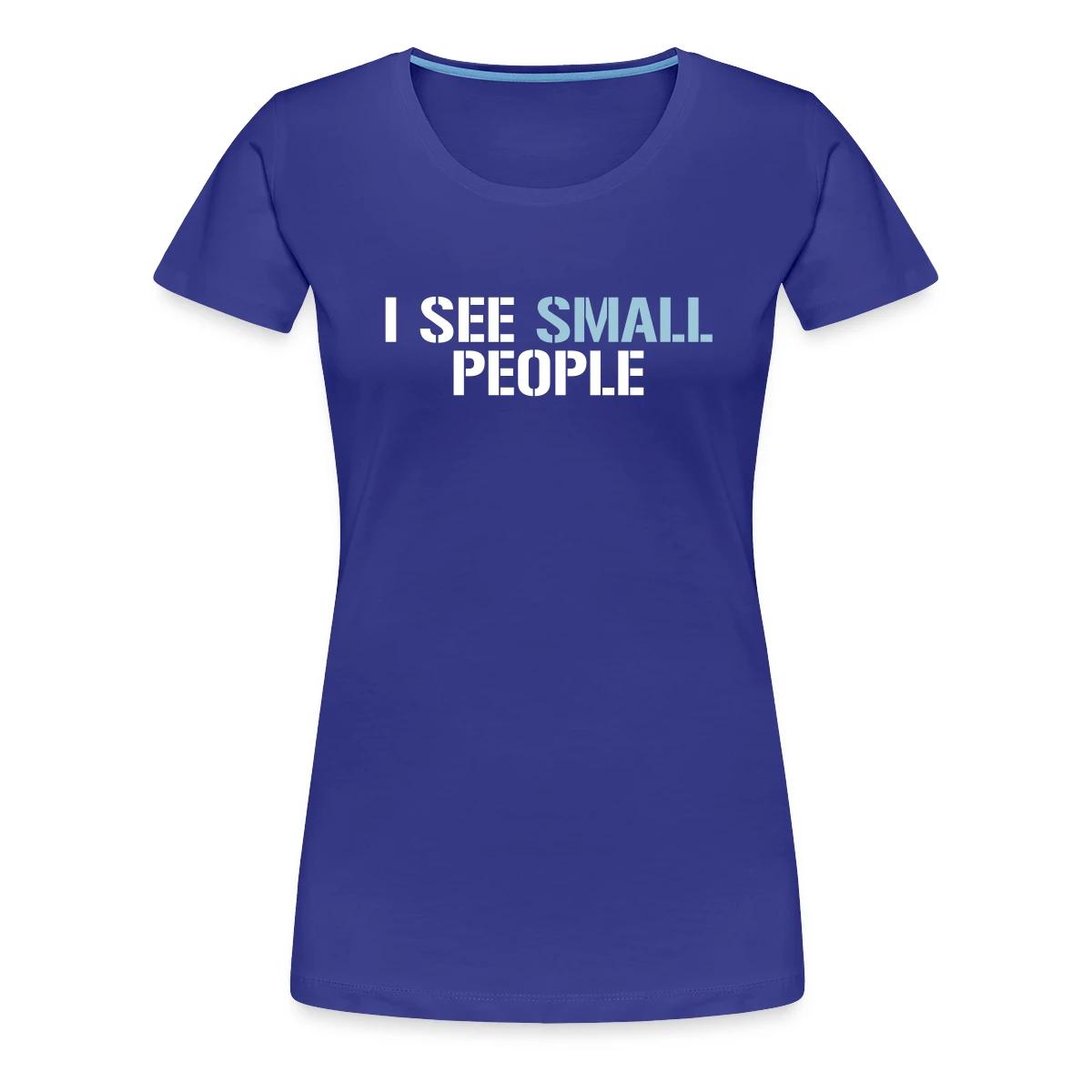 I see small people - Women's Premium T-shirt