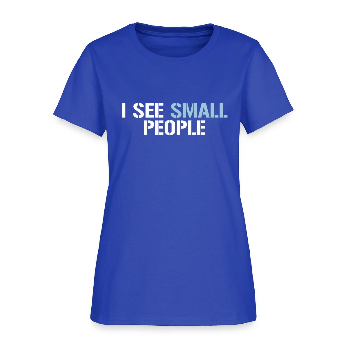 I see small people - Women's T-shirt