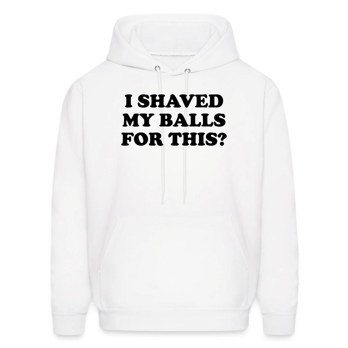 I shaved my balls for this - Men's hoodie