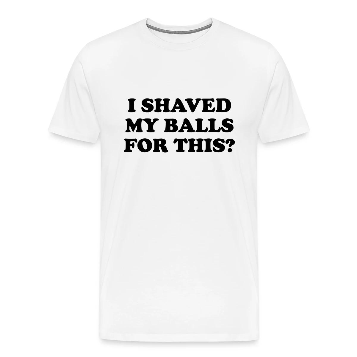 I shaved my balls for this - Men's Premium T-shirt