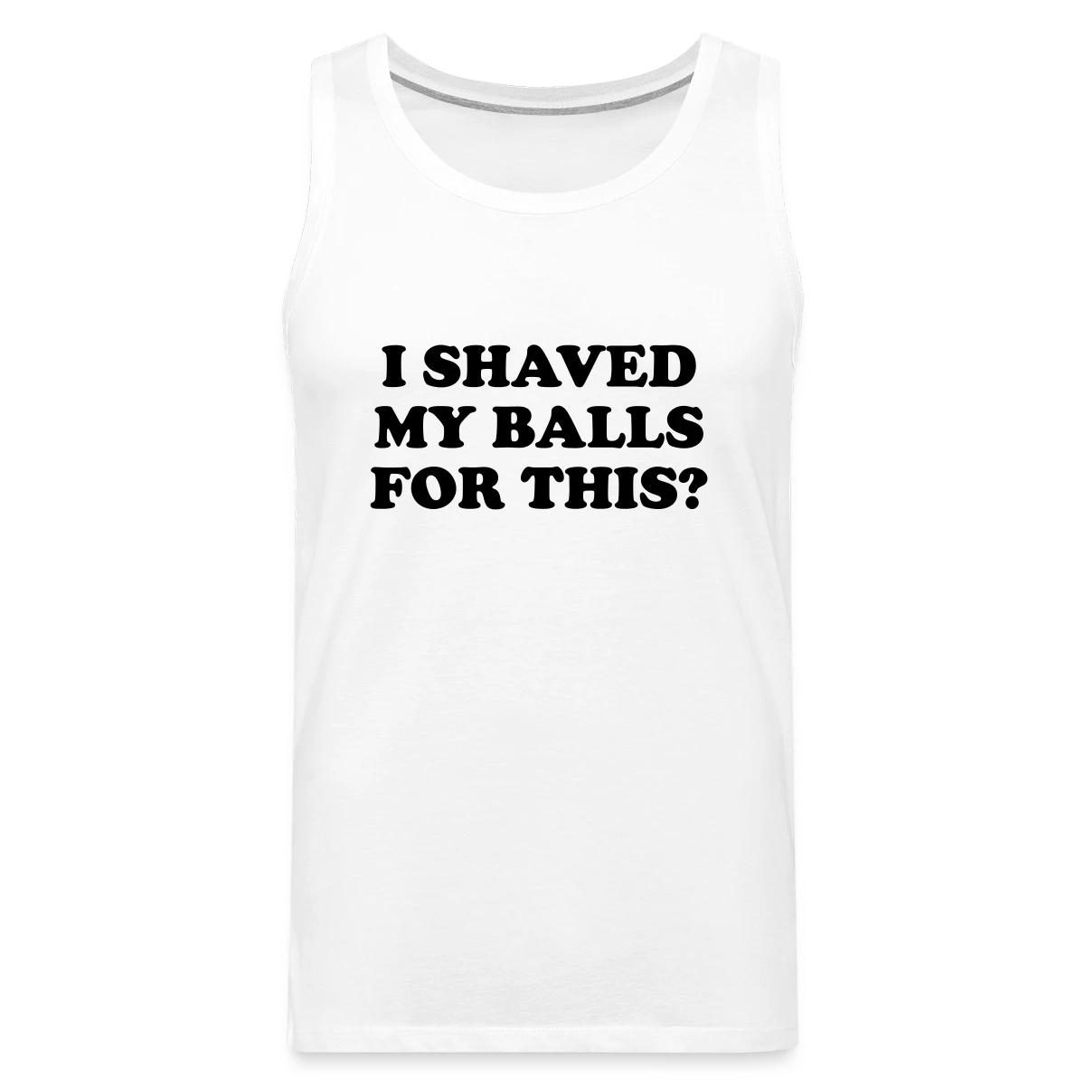 I shaved my balls for this - Mens's Tank tops