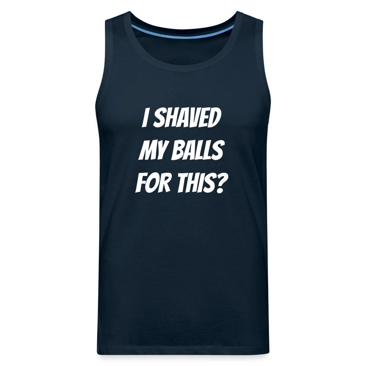 I shaved my balls for this? - Mens's Tank tops