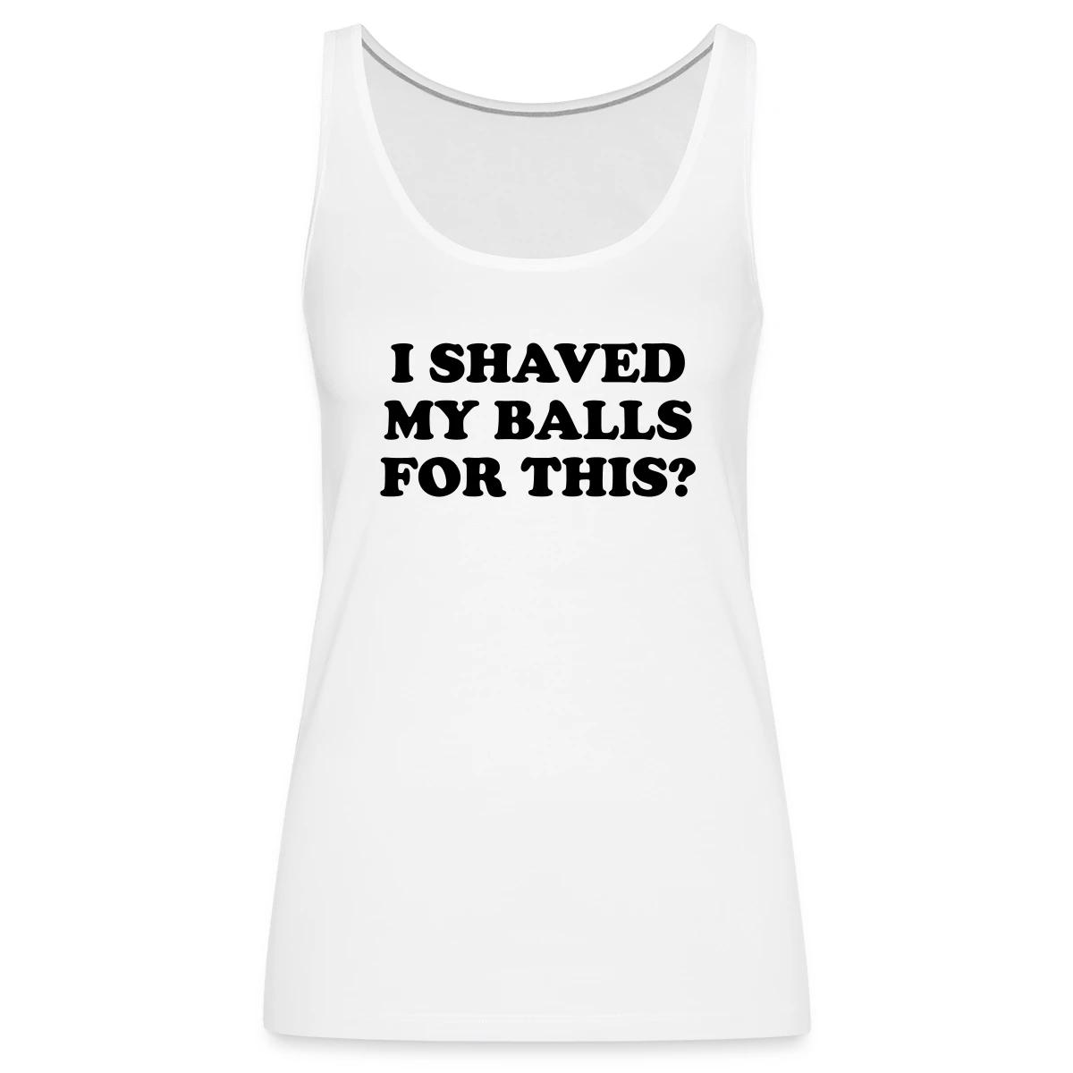 I shaved my balls for this - Womens's Tank tops