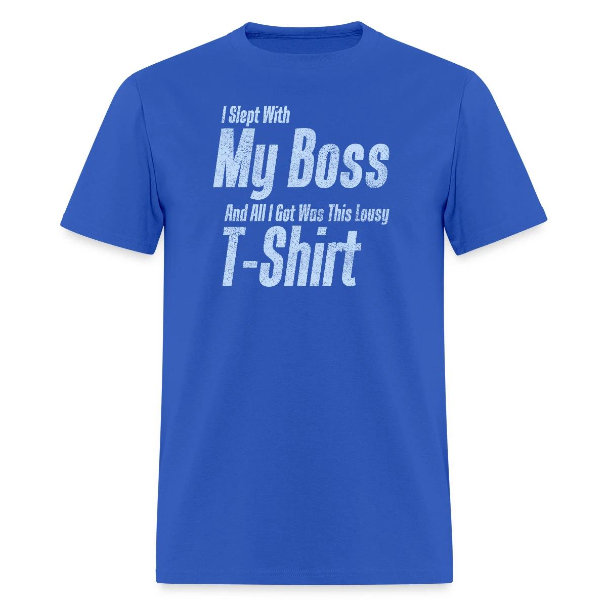 I slept with my boss and all I got was this lousy - Men's T-shirt