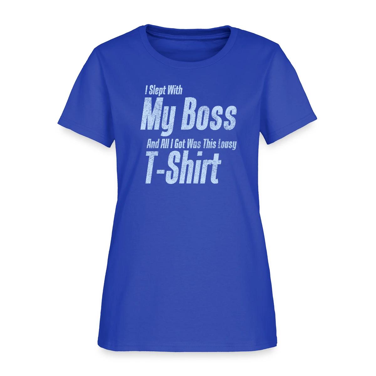 I slept with my boss and all I got was this lousy - Women's T-shirt