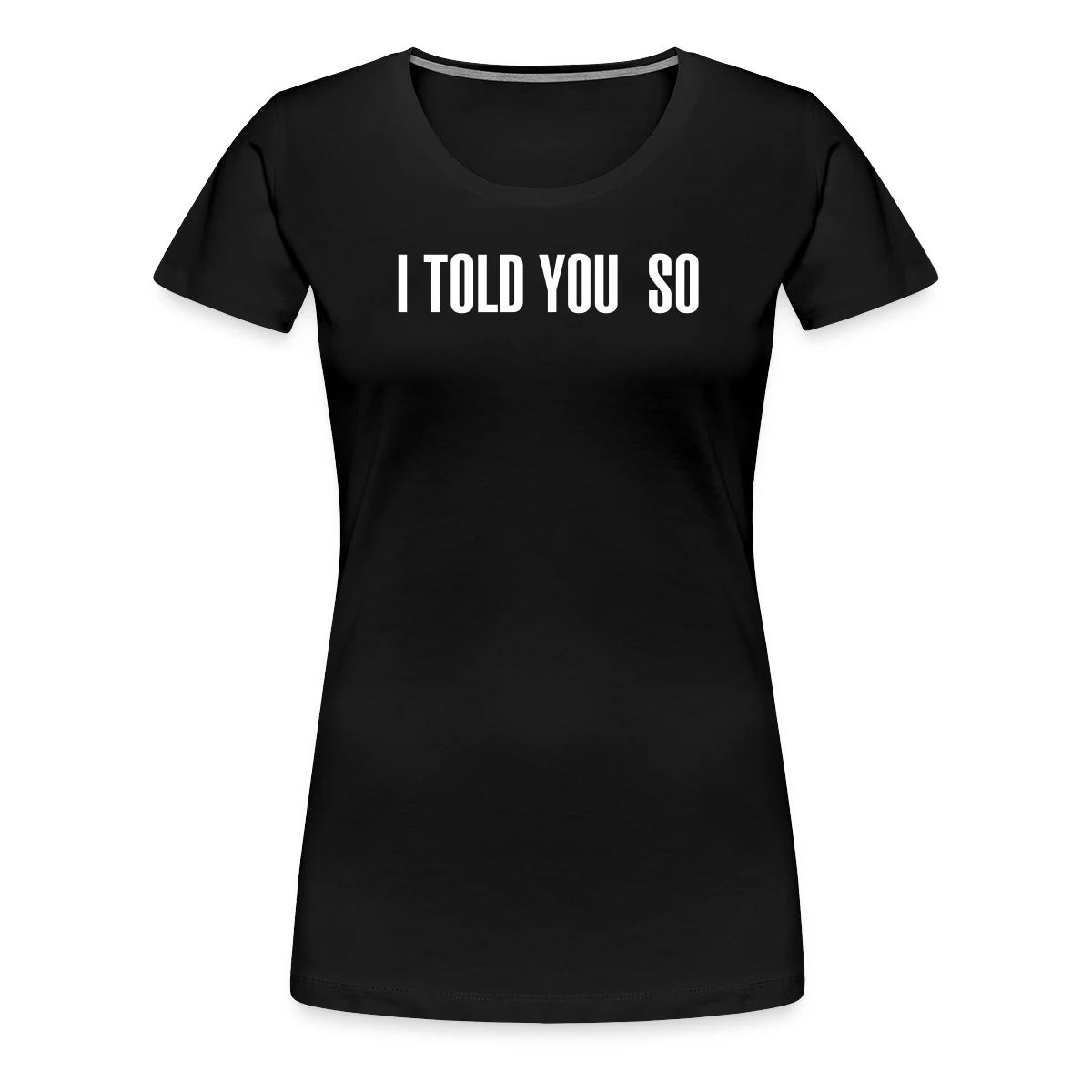 I told you so - Women's Premium T-shirt