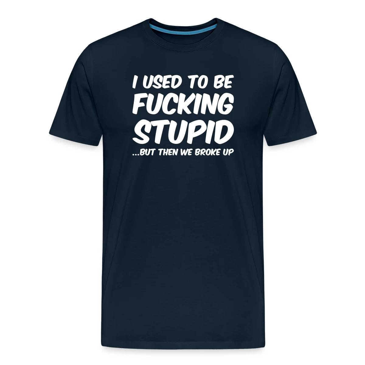 I used to be fucking stupid - Men's Premium T-shirt