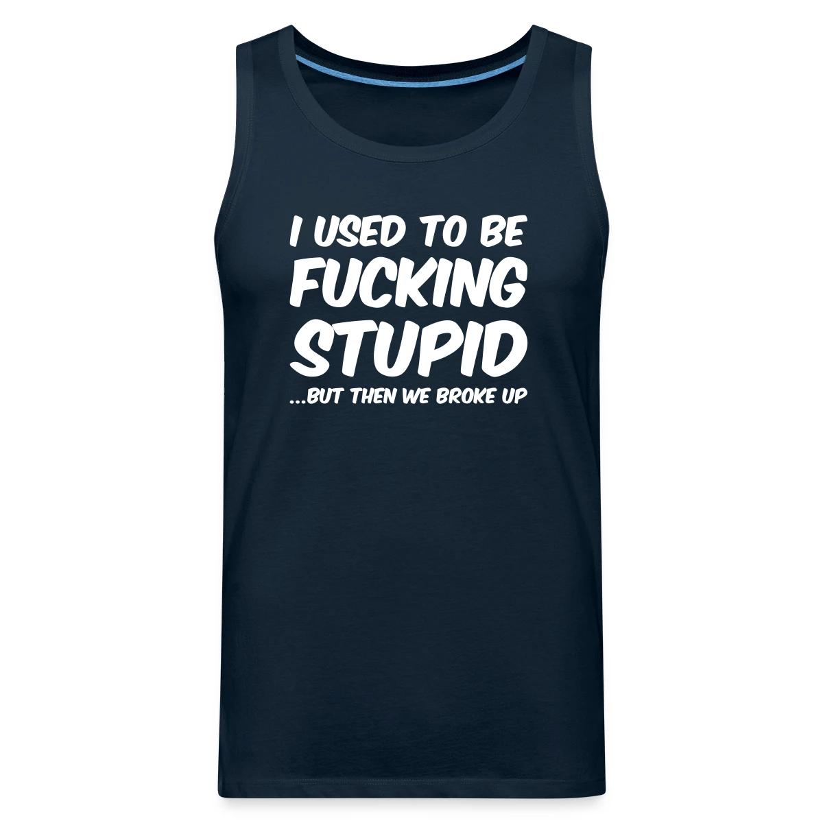 I used to be fucking stupid - Mens's Tank tops