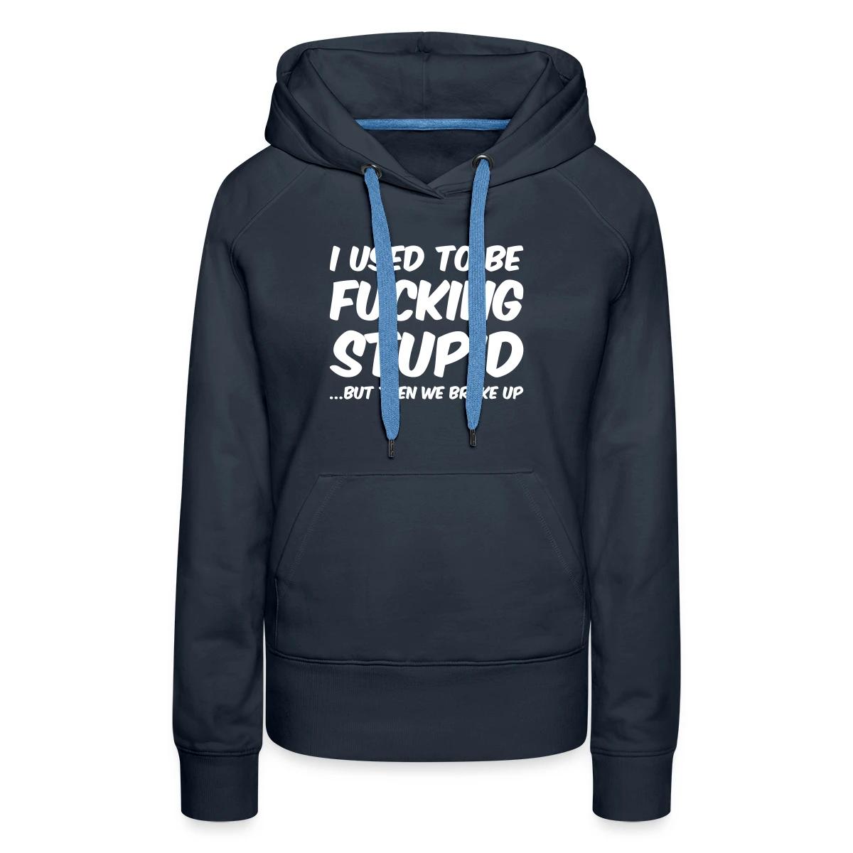 I used to be fucking stupid - Women's premium hoodies