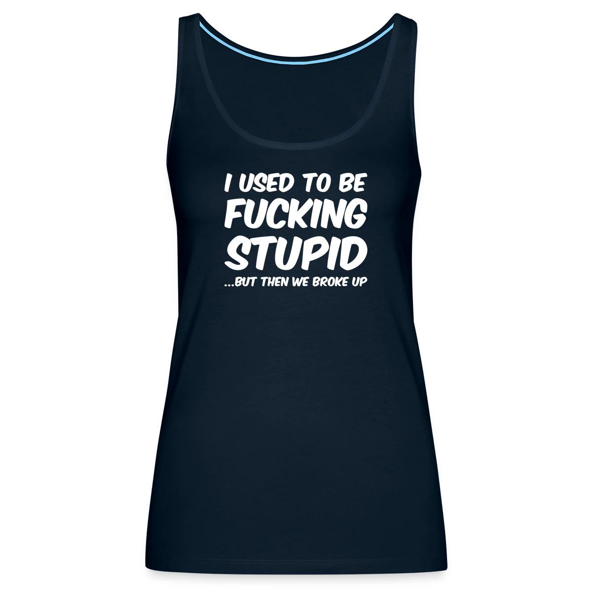 I used to be fucking stupid - Womens's Tank tops