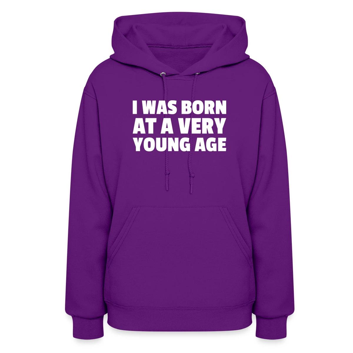 I was born at a very young age - Women's hoodies