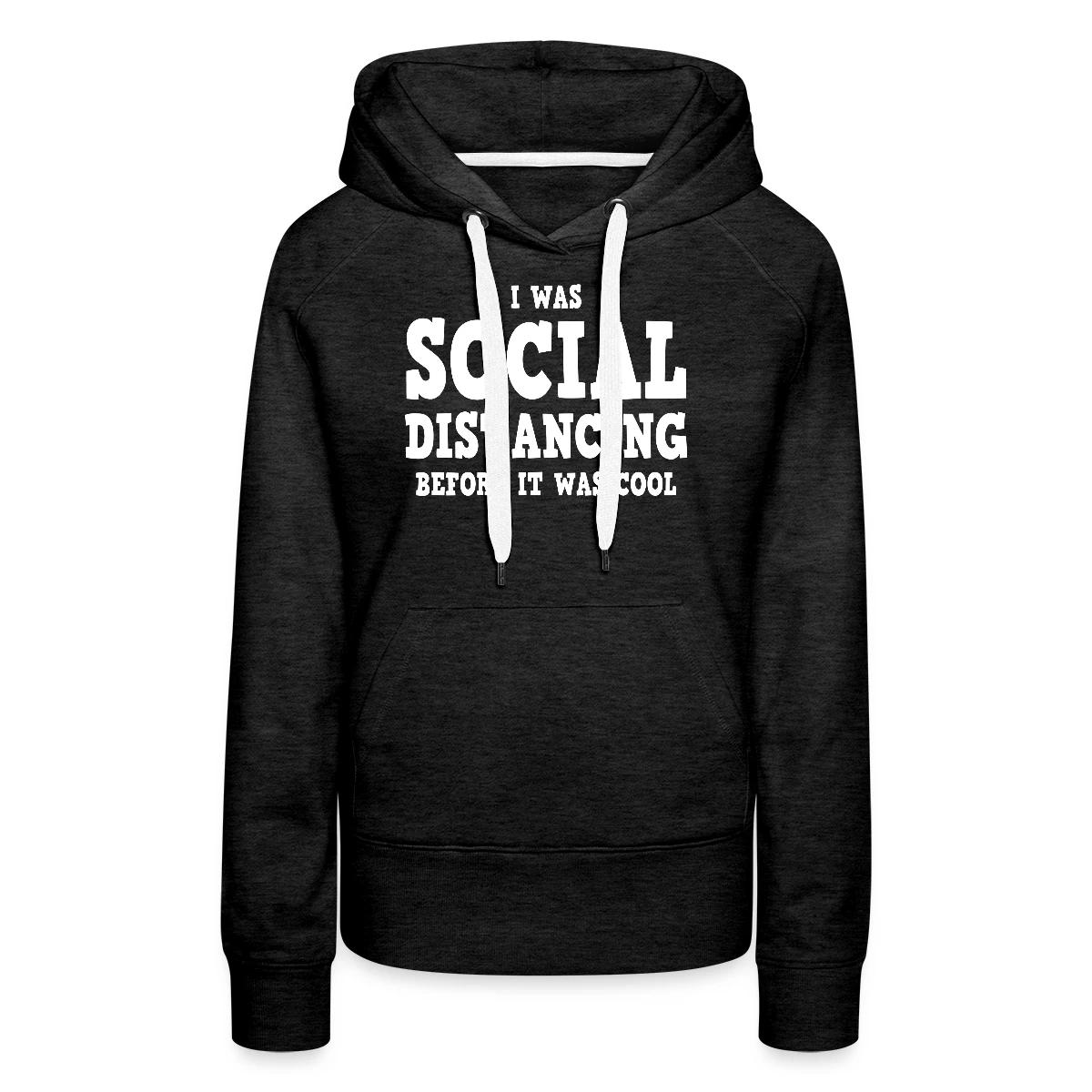I was social distancing before it was cool - Women's premium hoodies