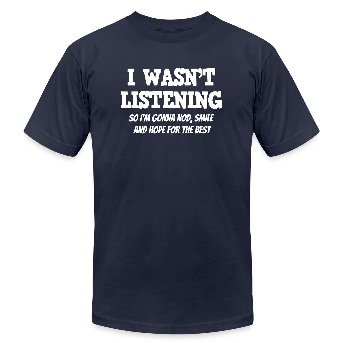 I Wasn't Listening - So I'm Gonna Nod, Smile ... - Jersey T-shirt