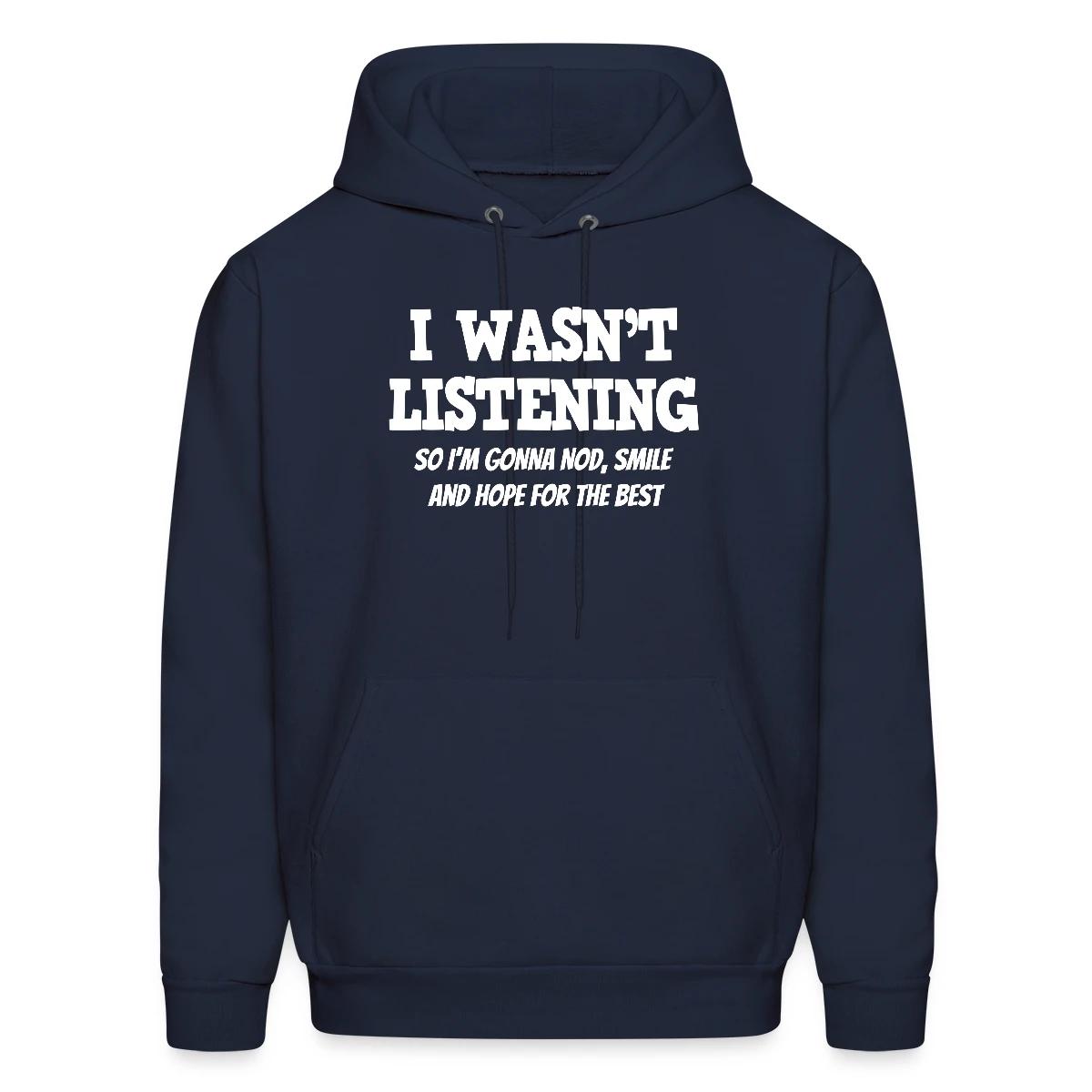 I Wasn't Listening - So I'm Gonna Nod, Smile ... - Men's hoodie
