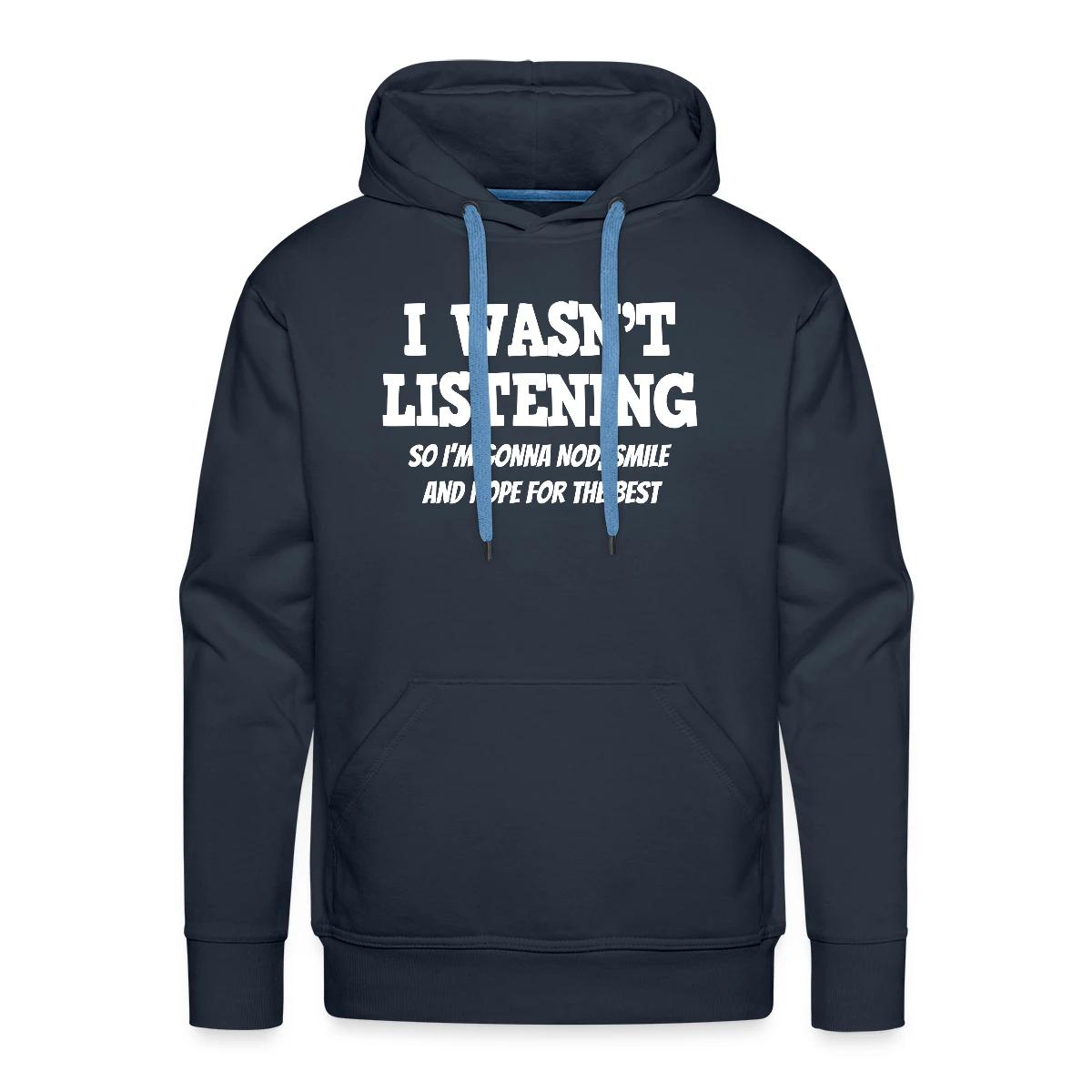 I Wasn't Listening - So I'm Gonna Nod, Smile ... - Men's Premium hoodie