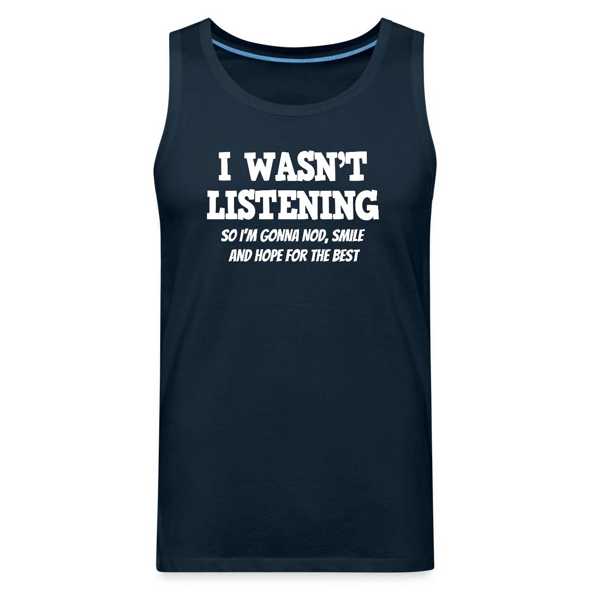 I Wasn't Listening - So I'm Gonna Nod, Smile ... - Mens's Tank tops
