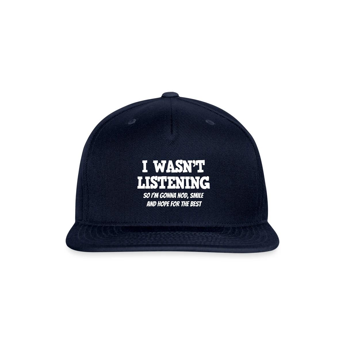 I Wasn't Listening - So I'm Gonna Nod, Smile ... - Snapback cap