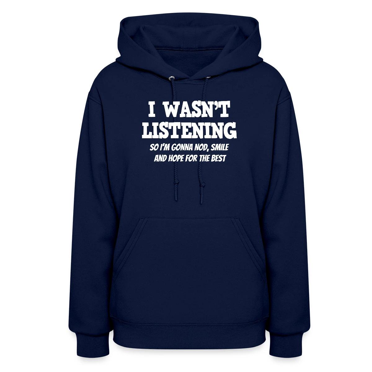 I Wasn't Listening - So I'm Gonna Nod, Smile ... - Women's hoodies
