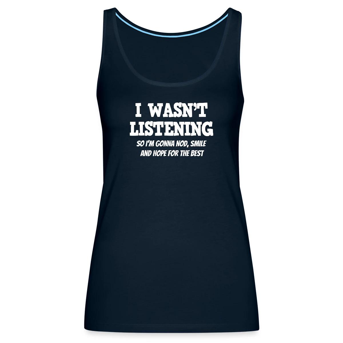 I Wasn't Listening - So I'm Gonna Nod, Smile ... - Womens's Tank tops