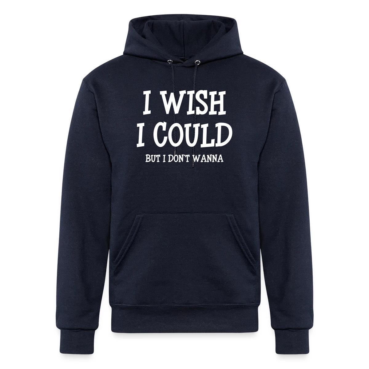 I wish I could - but I don't wanna - Champion hoodie
