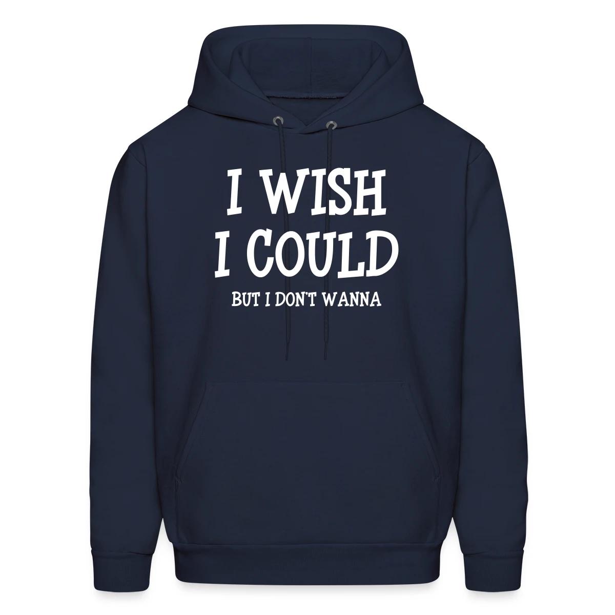 I wish I could - but I don't wanna - Men's hoodie