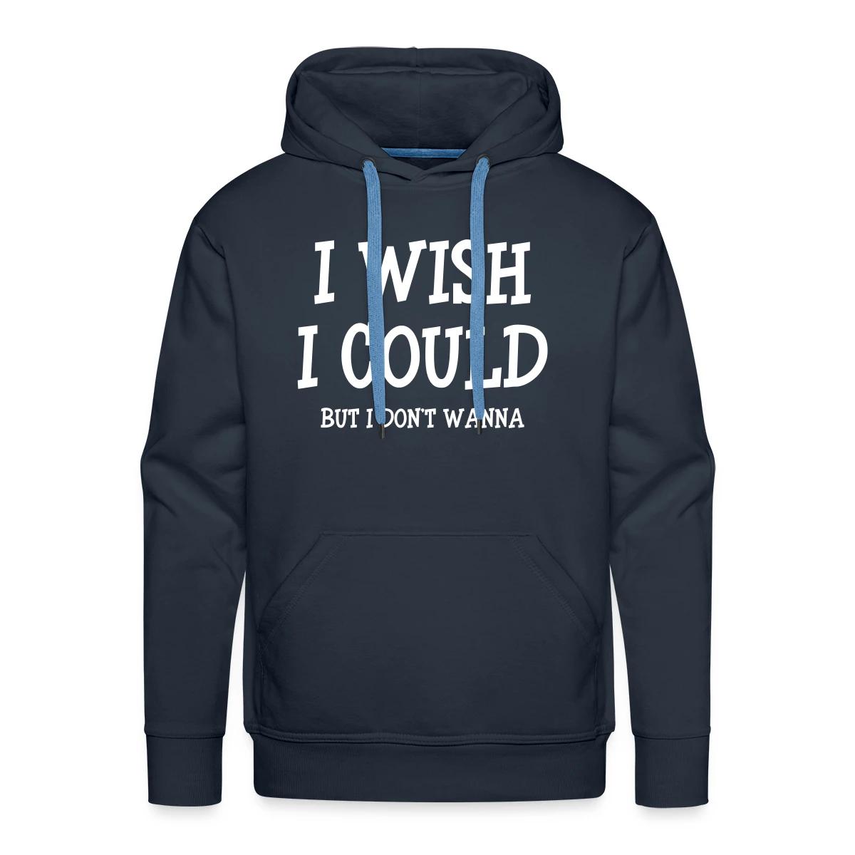 I wish I could - but I don't wanna - Men's Premium hoodie
