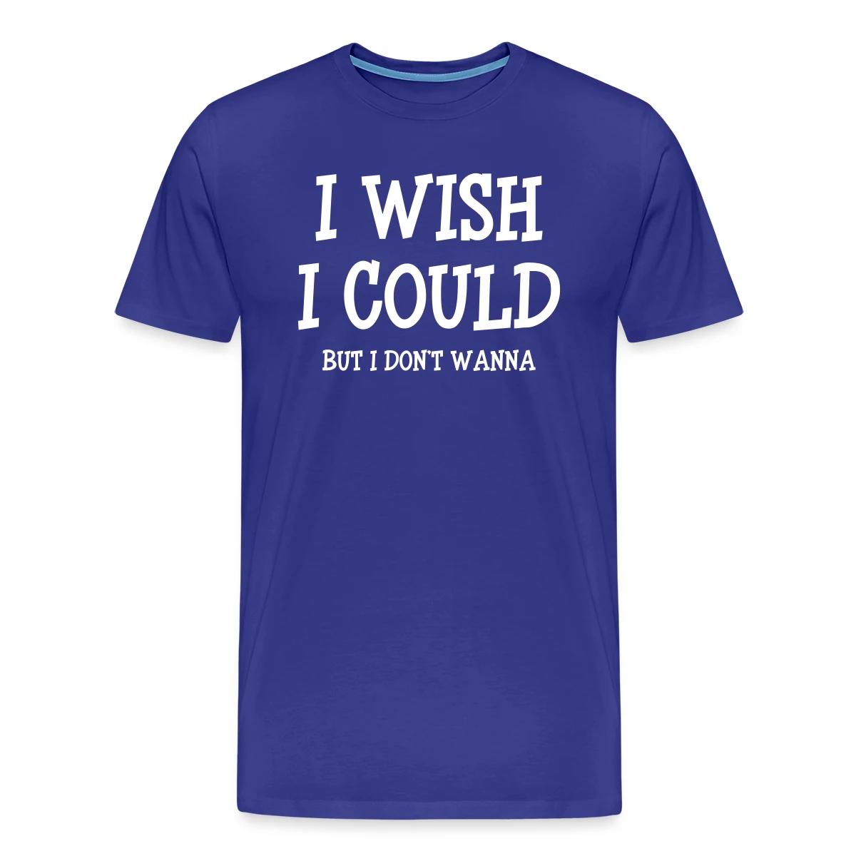 I wish I could - but I don't wanna - Men's Premium T-shirt