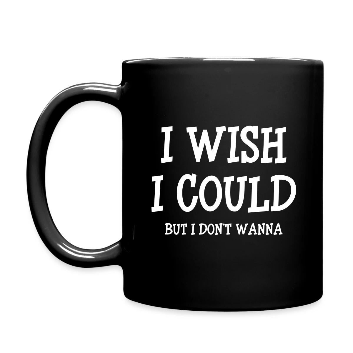 I wish I could - but I don't wanna - Full color mug