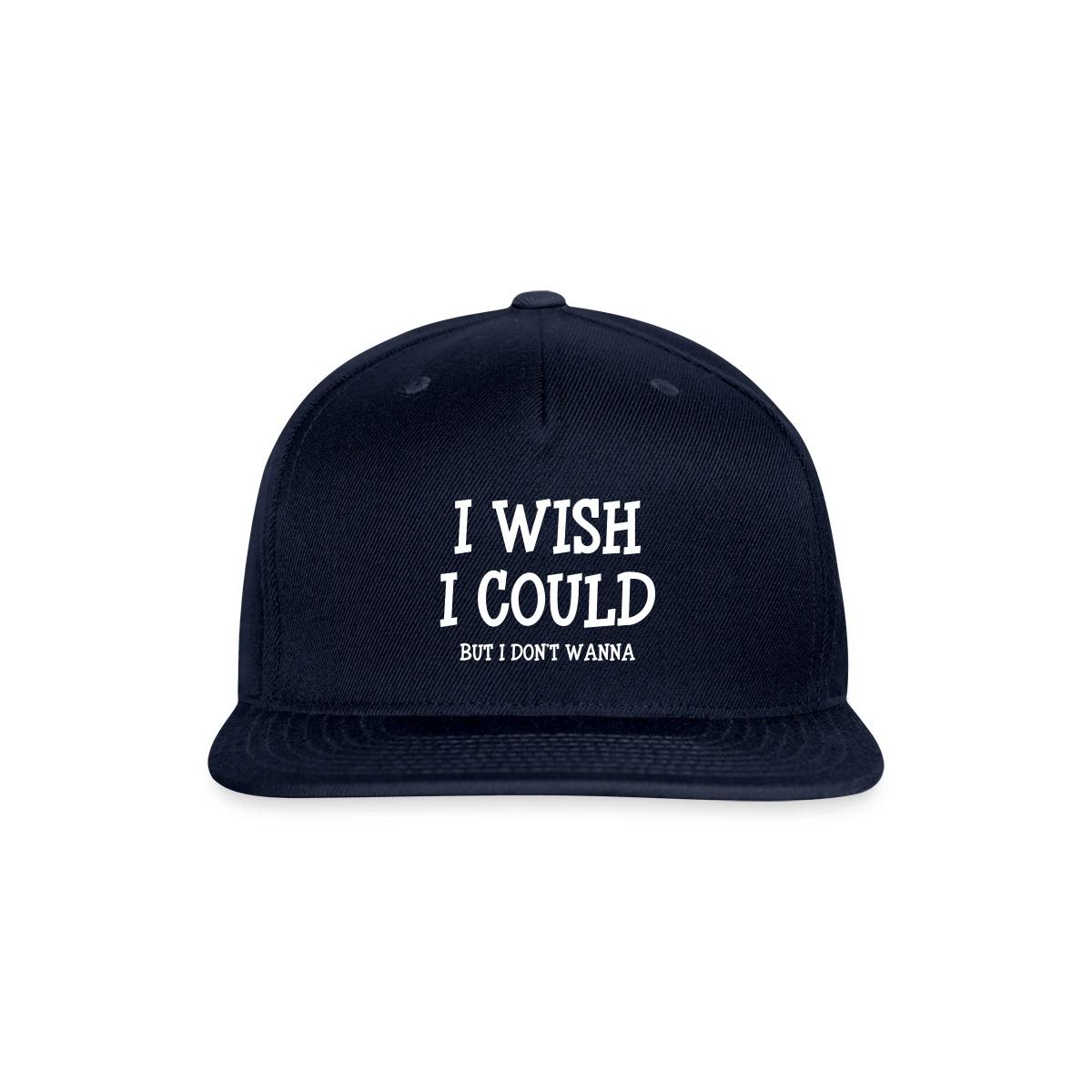 I wish I could - but I don't wanna - Snapback cap