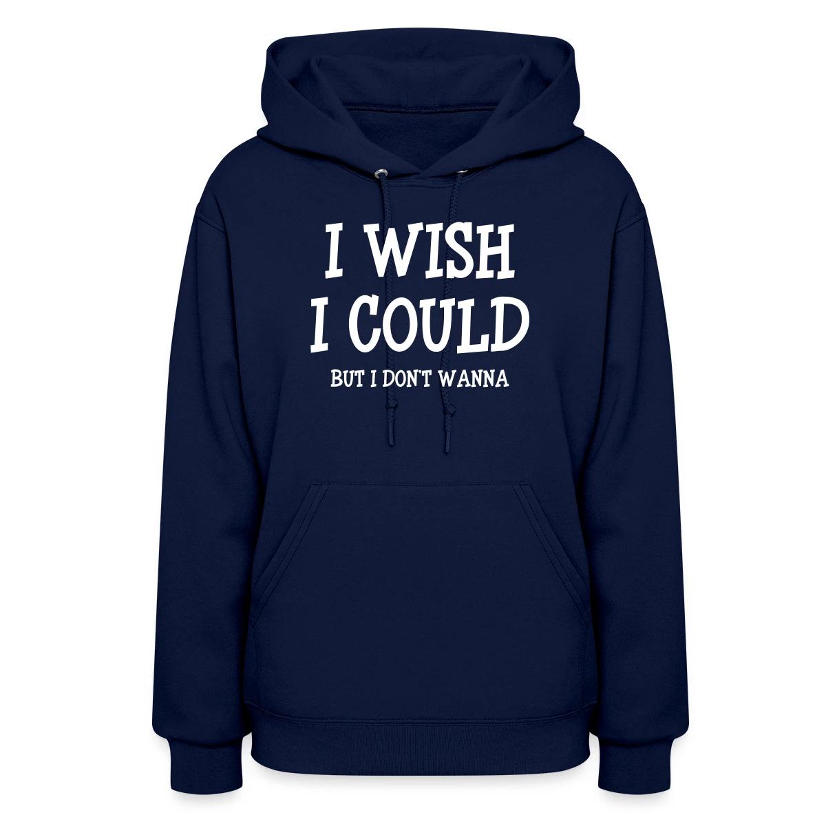 I wish I could - but I don't wanna - Women's hoodies