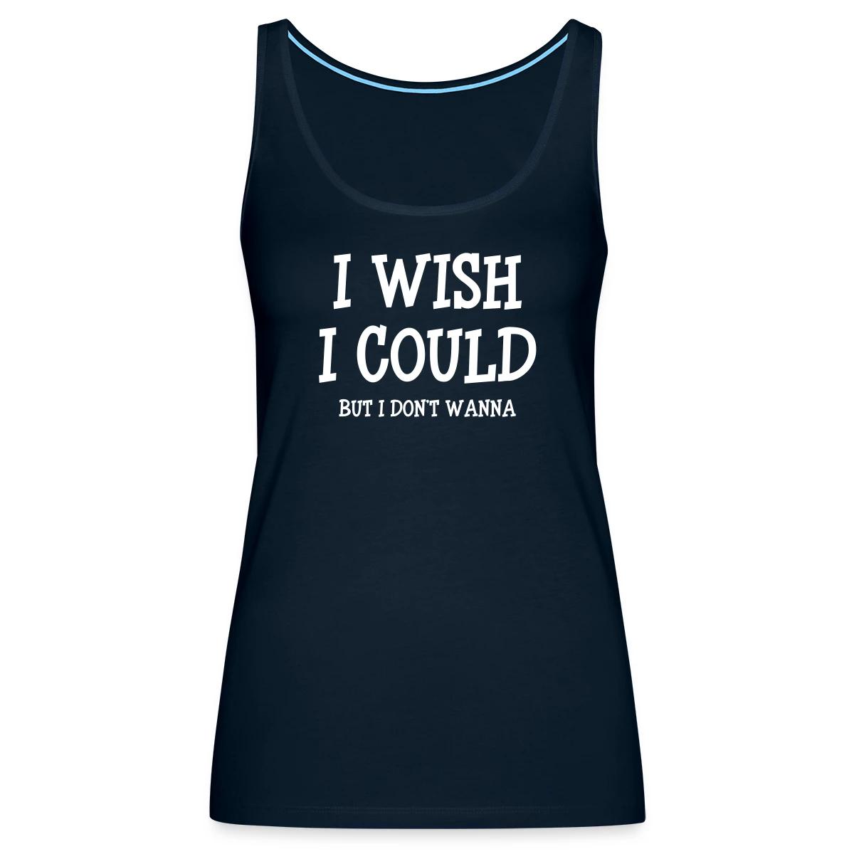 I wish I could - but I don't wanna - Womens's Tank tops