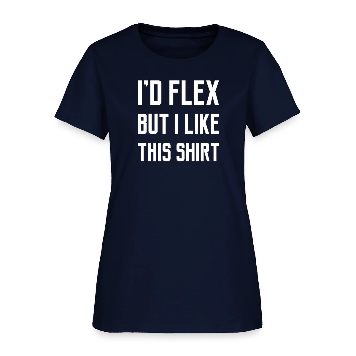 I'd flex but I like this shirt - Women's T-shirt