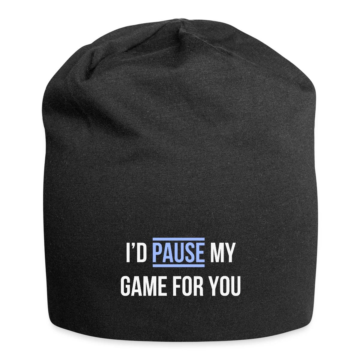 I'd pause my game for you - Beanie