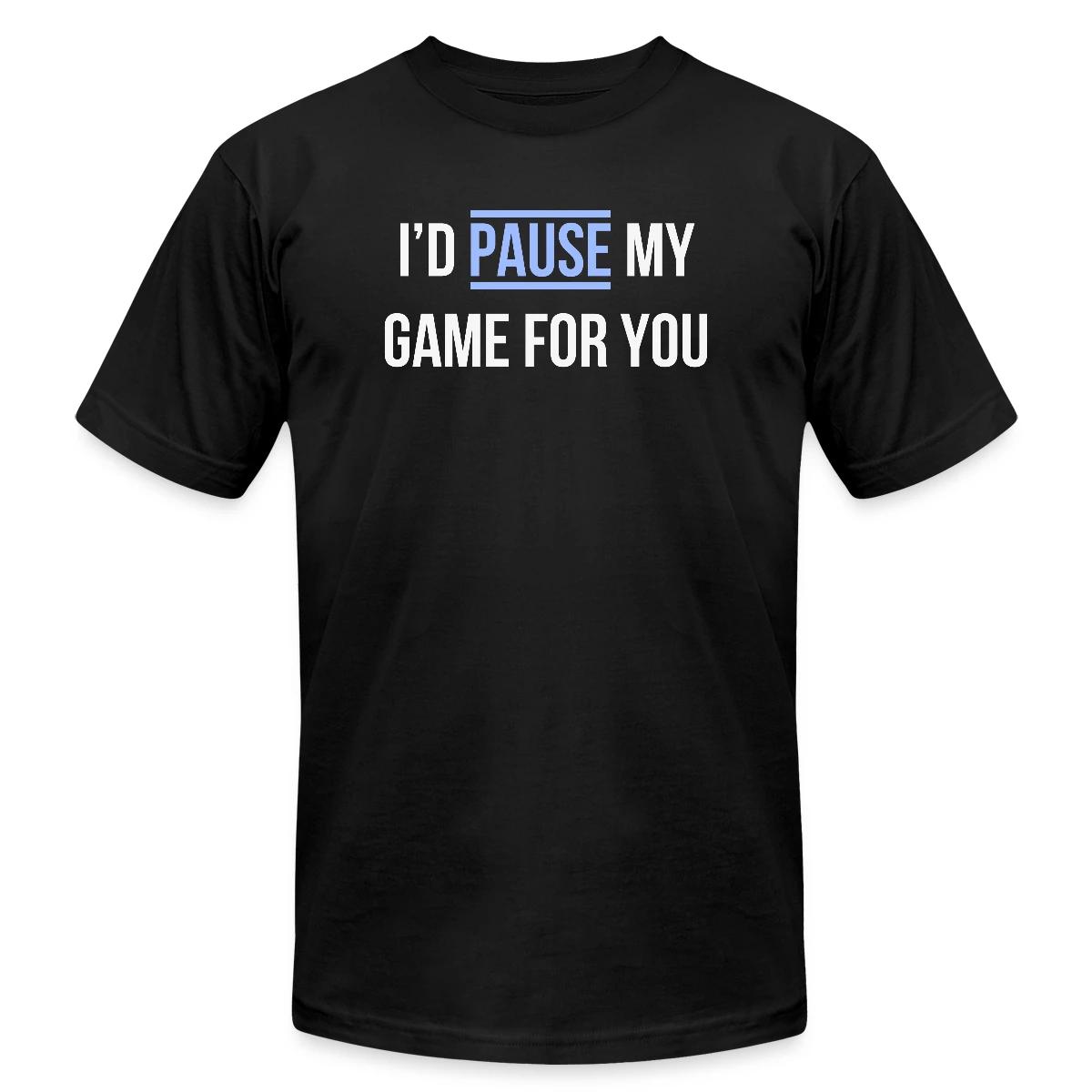 I'd pause my game for you - Jersey T-shirt