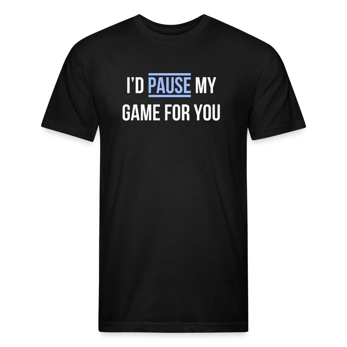I'd pause my game for you - Men's Fitted T-shirt