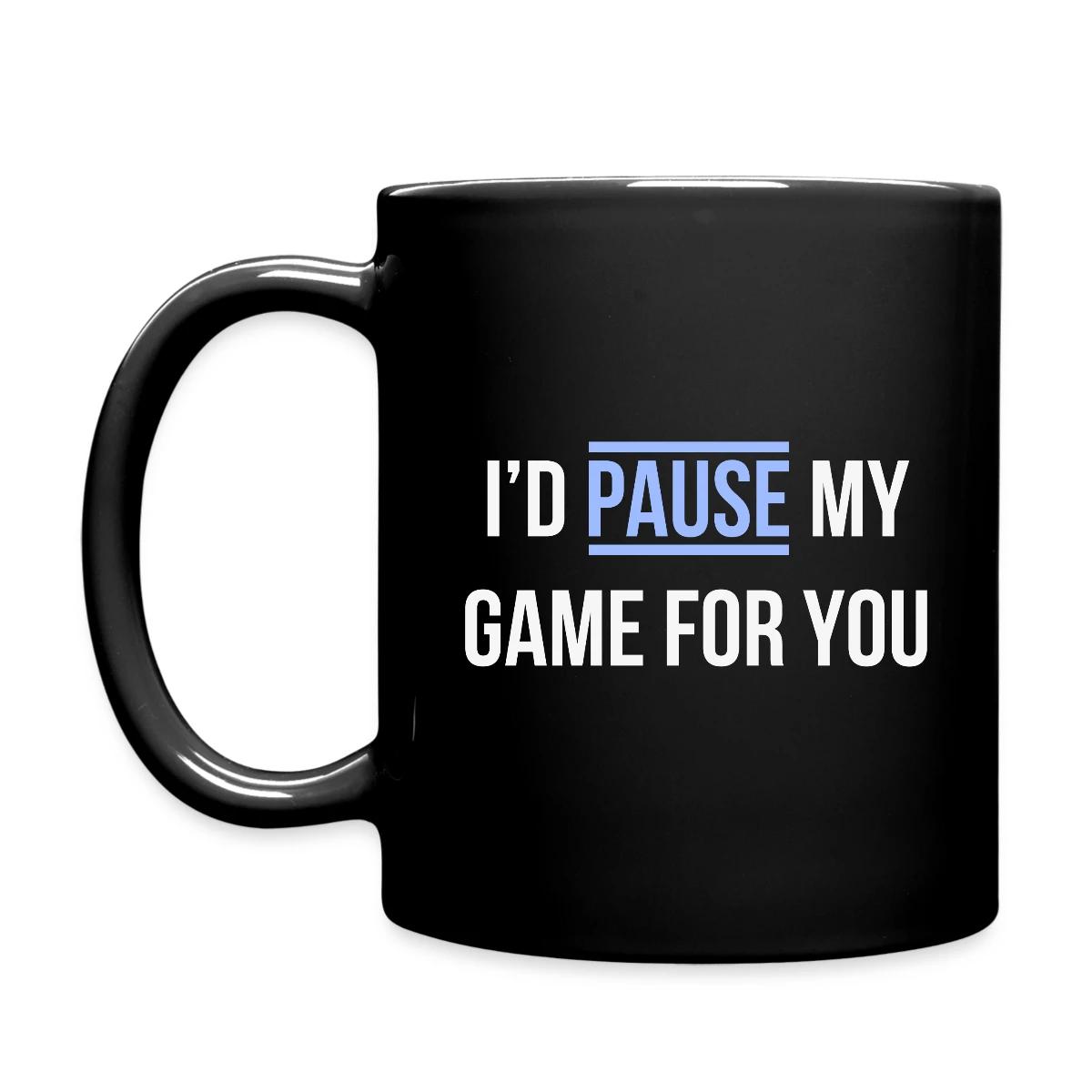 I'd pause my game for you - Full color mug
