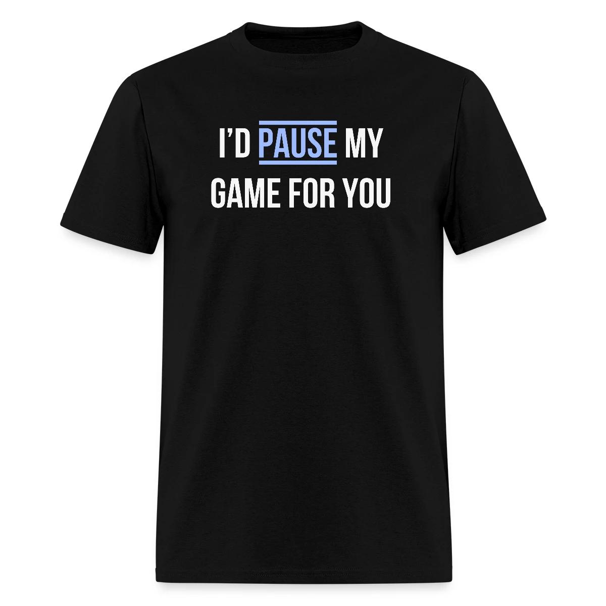 I'd pause my game for you - Men's T-shirt