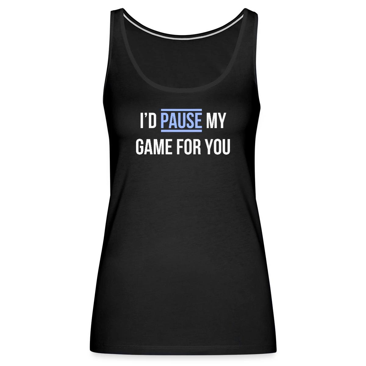 I'd pause my game for you - Womens's Tank tops