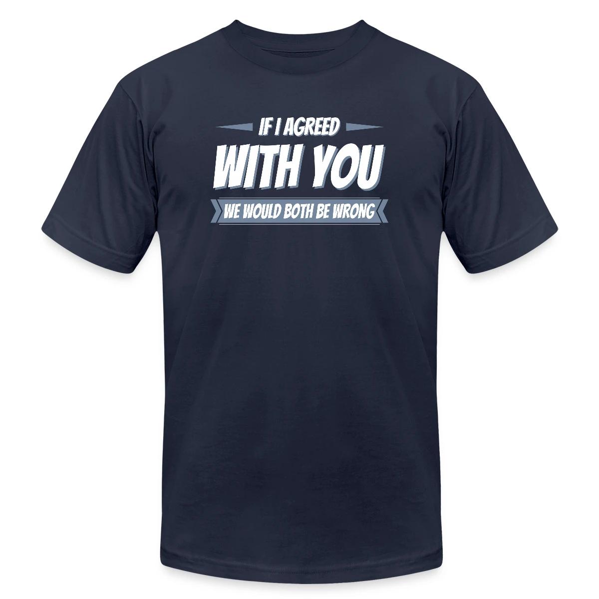 If i agreed with you, we would both be wrong - Jersey T-shirt