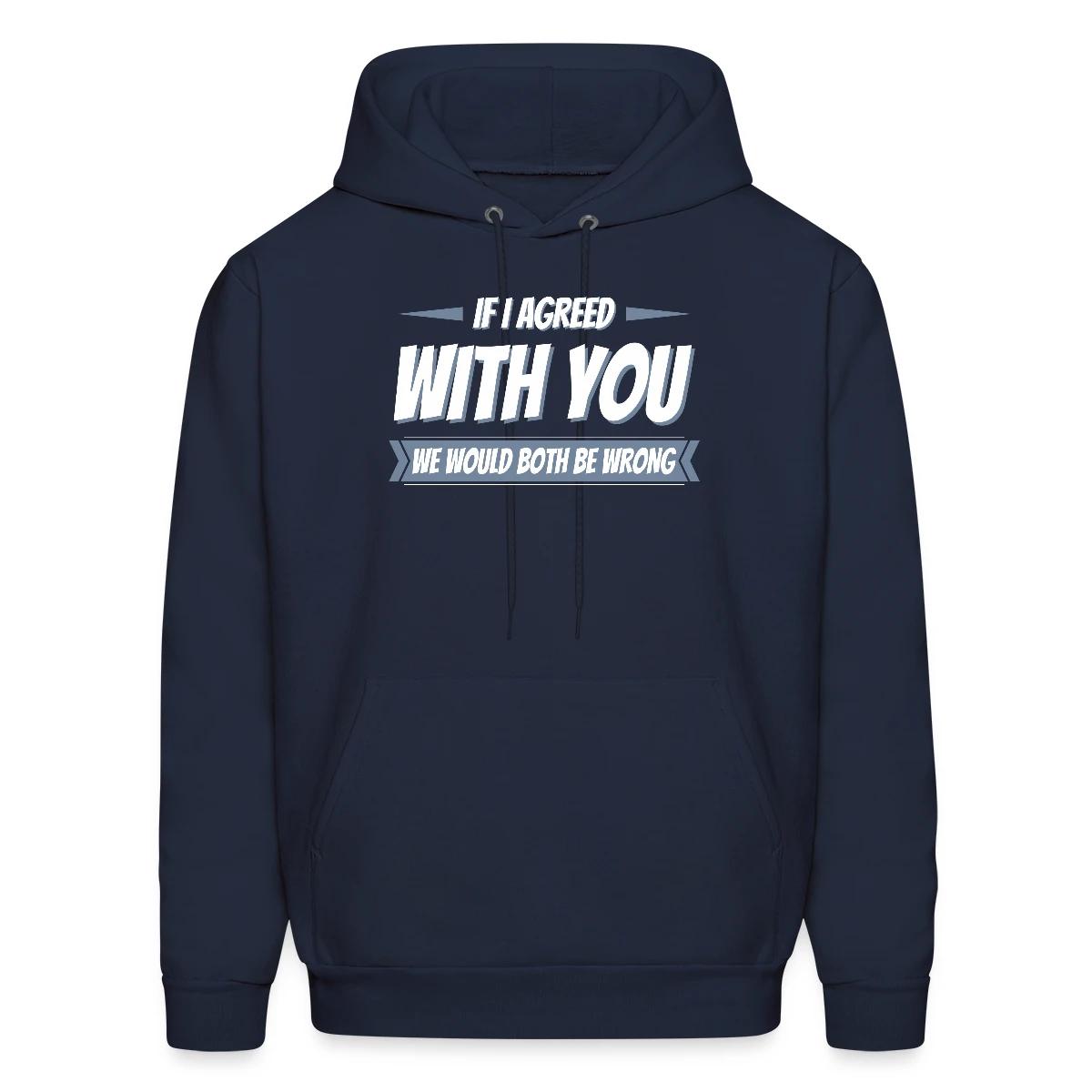 If i agreed with you, we would both be wrong - Men's hoodie