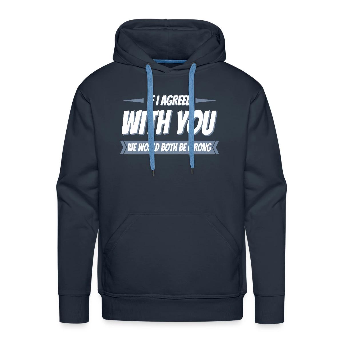If i agreed with you, we would both be wrong - Men's Premium hoodie