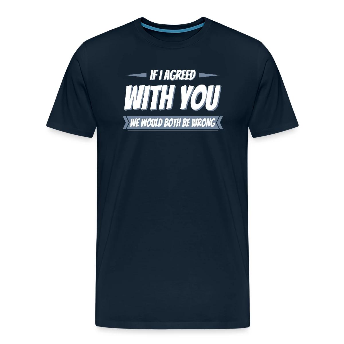 If i agreed with you, we would both be wrong - Men's Premium T-shirt