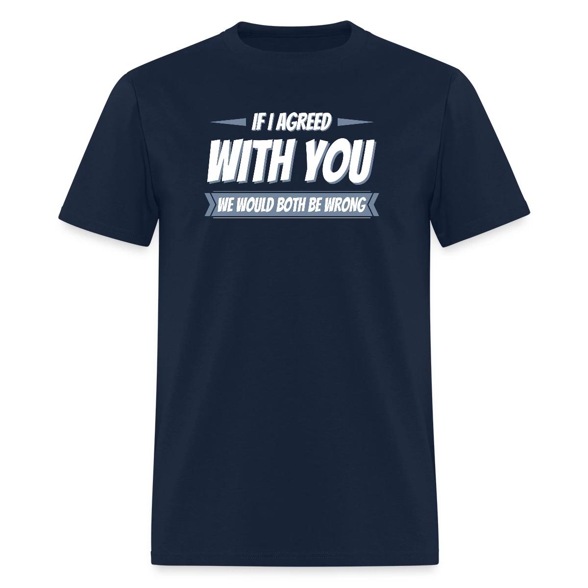 If i agreed with you, we would both be wrong - Men's T-shirt