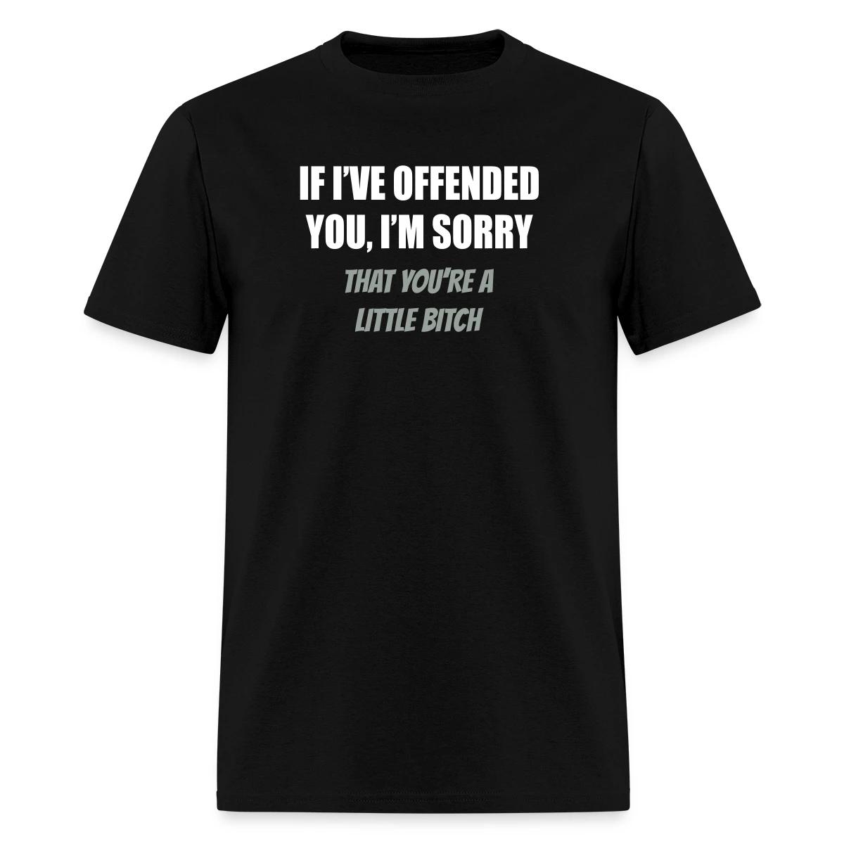 If I've offended you, I'm sorry ... - Men's T-shirt